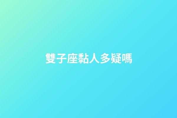 雙子座黏人多疑嗎-第1張-星座運勢-玄機派