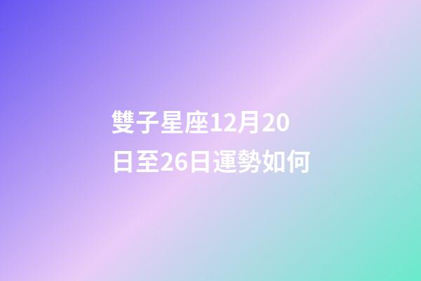 雙子星座12月20日至26日運勢如何-第1張-星座運勢-玄機派