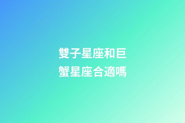 雙子星座和巨蟹星座合適嗎-第1張-星座運勢-玄機派