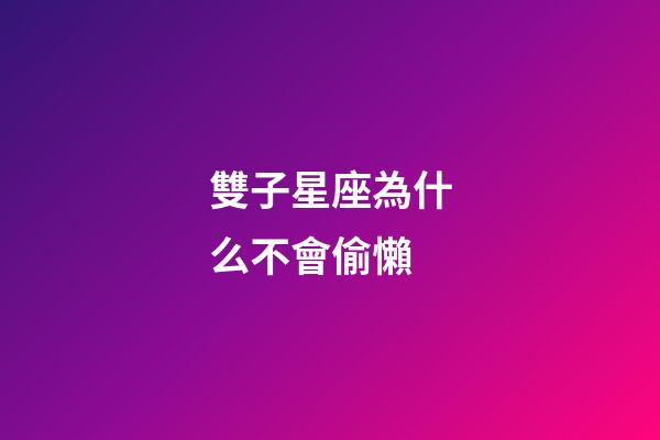 雙子星座為什么不會偷懶-第1張-星座運勢-玄機派