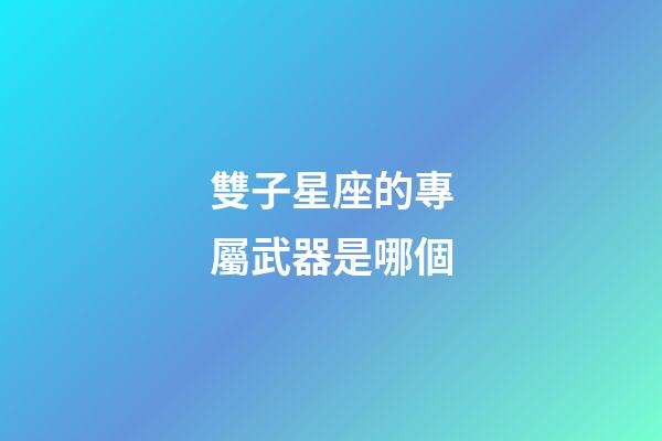 雙子星座的專屬武器是哪個-第1張-星座運勢-玄機派