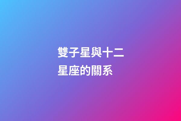 雙子星與十二星座的關系-第1張-星座運勢-玄機派