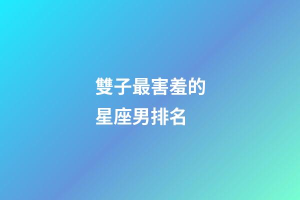 雙子最害羞的星座男排名