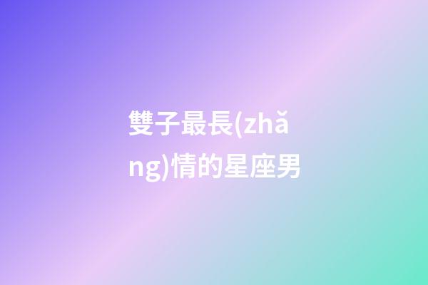 雙子最長(zhǎng)情的星座男-第1張-星座運(yùn)勢(shì)-玄機(jī)派