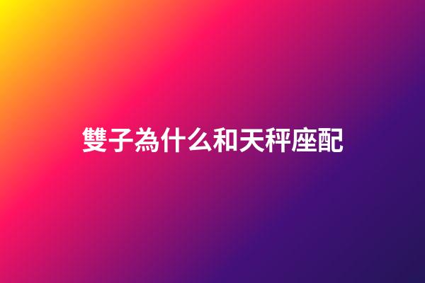 雙子為什么和天秤座配-第1張-星座運勢-玄機派