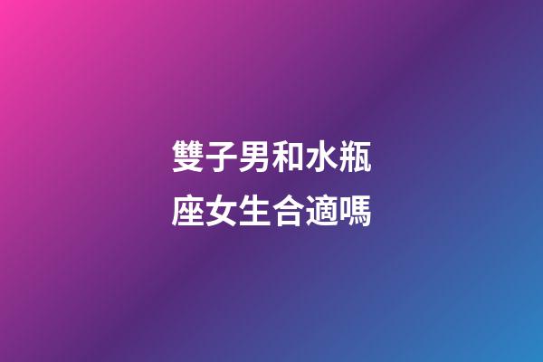 雙子男和水瓶座女生合適嗎-第1張-星座運勢-玄機派
