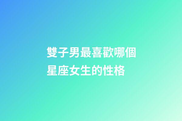 雙子男最喜歡哪個星座女生的性格-第1張-星座運勢-玄機(jī)派