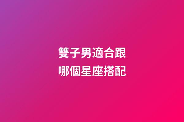雙子男適合跟哪個星座搭配-第1張-星座運勢-玄機(jī)派