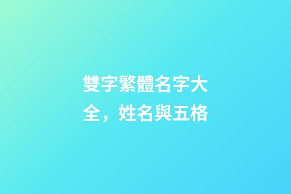 雙字繁體名字大全，姓名與五格-第1張-觀點-玄機派