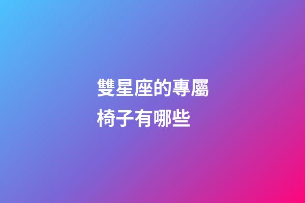 雙星座的專屬椅子有哪些-第1張-星座運勢-玄機派