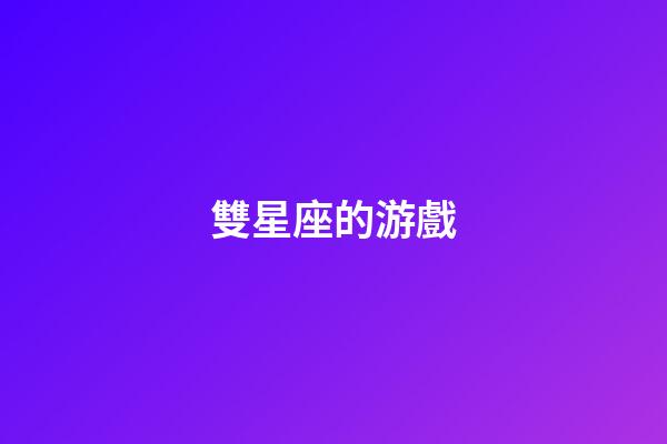 雙星座的游戲-第1張-星座運(yùn)勢-玄機(jī)派
