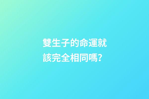 雙生子的命運就該完全相同嗎？