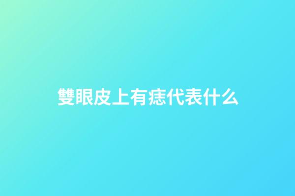 雙眼皮上有痣代表什么