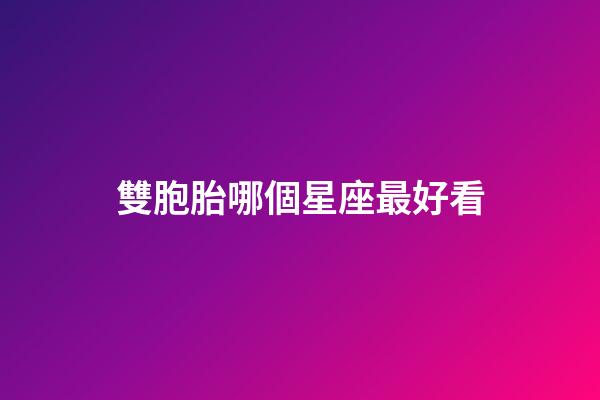雙胞胎哪個星座最好看-第1張-星座運勢-玄機派