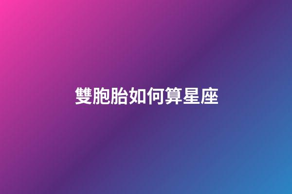 雙胞胎如何算星座-第1張-星座運勢-玄機派