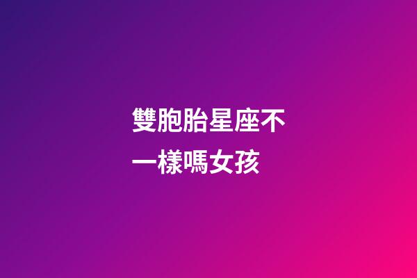 雙胞胎星座不一樣嗎女孩-第1張-星座運勢-玄機派