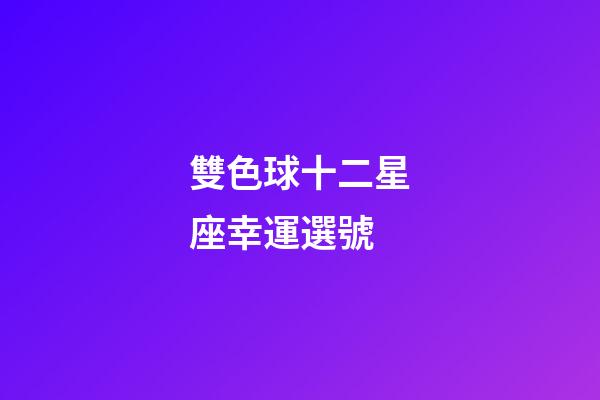 雙色球十二星座幸運選號-第1張-星座運勢-玄機派