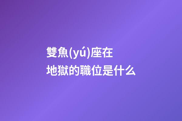 雙魚(yú)座在地獄的職位是什么