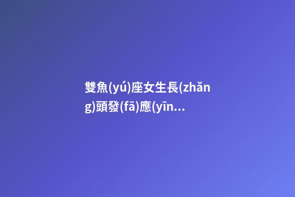 雙魚(yú)座女生長(zhǎng)頭發(fā)應(yīng)該怎么扎好看-第1張-星座運(yùn)勢(shì)-玄機(jī)派
