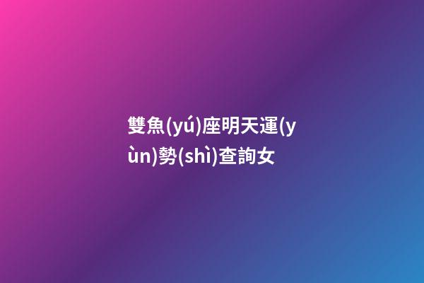 雙魚(yú)座明天運(yùn)勢(shì)查詢女-第1張-星座運(yùn)勢(shì)-玄機(jī)派
