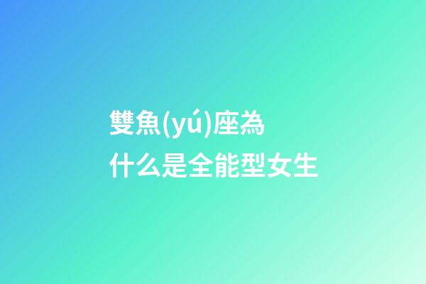 雙魚(yú)座為什么是全能型女生-第1張-星座運(yùn)勢(shì)-玄機(jī)派