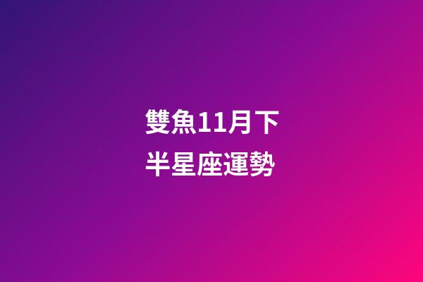 雙魚11月下半星座運勢-第1張-星座運勢-玄機派