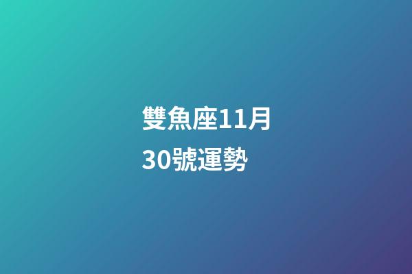 雙魚座11月30號運勢-第1張-星座運勢-玄機派
