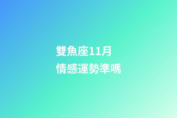 雙魚座11月情感運勢準嗎-第1張-星座運勢-玄機派