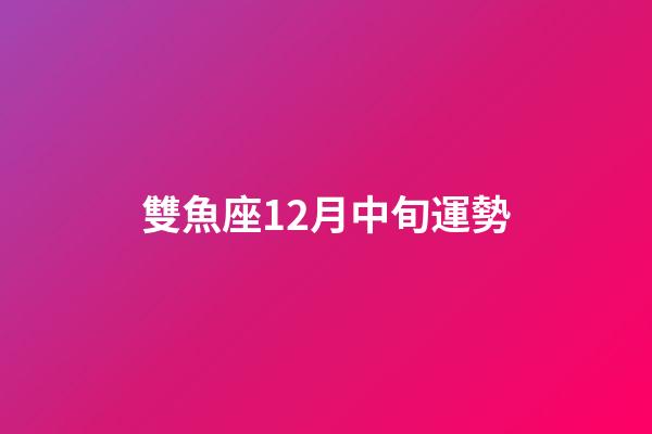 雙魚座12月中旬運勢-第1張-星座運勢-玄機派