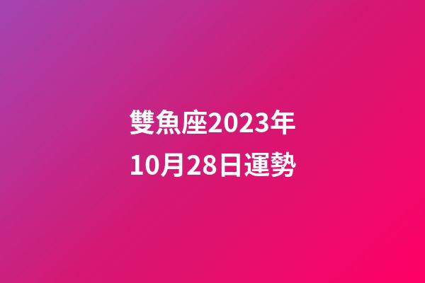 雙魚座2023年10月28日運勢-第1張-星座運勢-玄機派