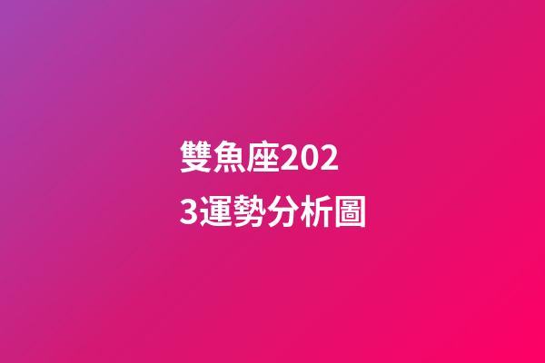 雙魚座2023運勢分析圖-第1張-星座運勢-玄機派