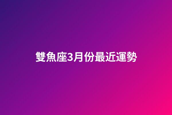雙魚座3月份最近運勢-第1張-星座運勢-玄機派