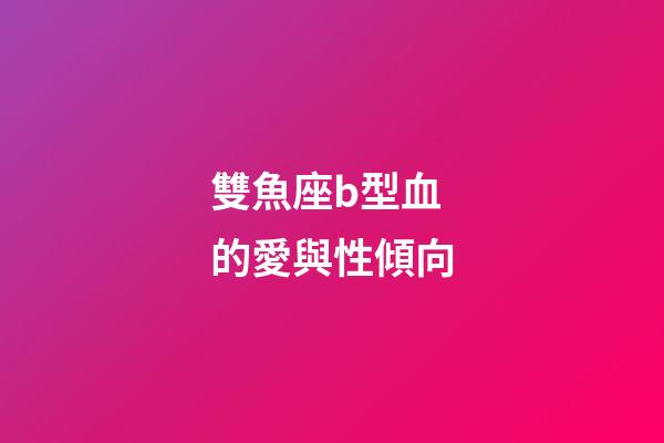 雙魚座b型血的愛與性傾向-第1張-星座運勢-玄機派