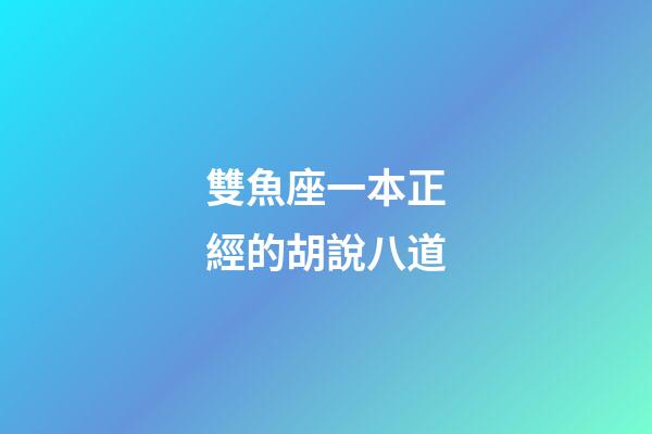 雙魚座一本正經的胡說八道-第1張-星座運勢-玄機派