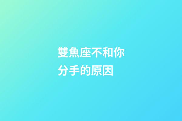 雙魚座不和你分手的原因-第1張-星座運勢-玄機派
