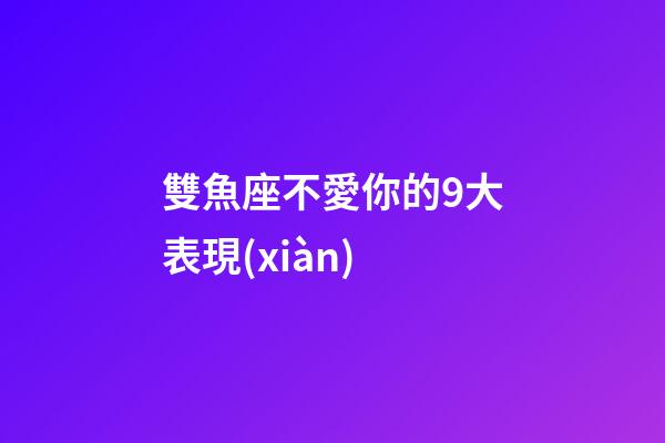 雙魚座不愛你的9大表現(xiàn)-第1張-星座運勢-玄機派