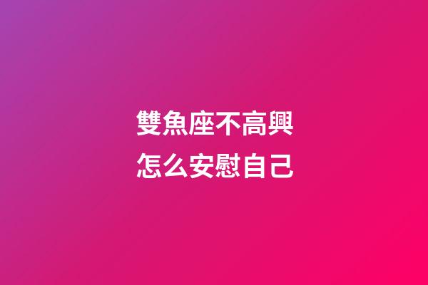 雙魚座不高興怎么安慰自己-第1張-星座運勢-玄機派