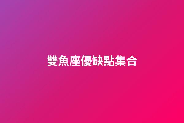 雙魚座優缺點集合-第1張-星座運勢-玄機派