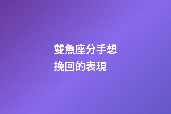 雙魚座分手想挽回的表現-第1張-星座運勢-玄機派