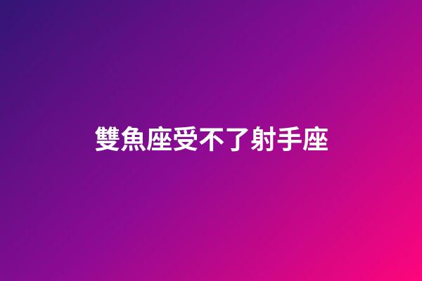 雙魚座受不了射手座-第1張-星座運勢-玄機派