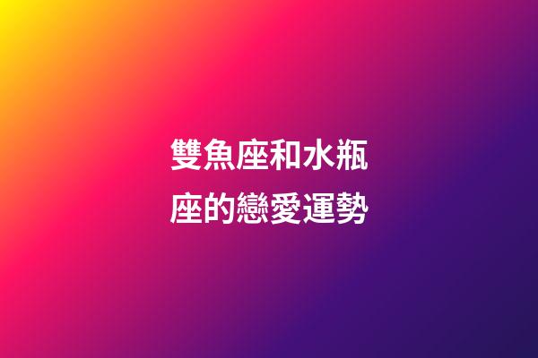雙魚座和水瓶座的戀愛運勢-第1張-星座運勢-玄機派