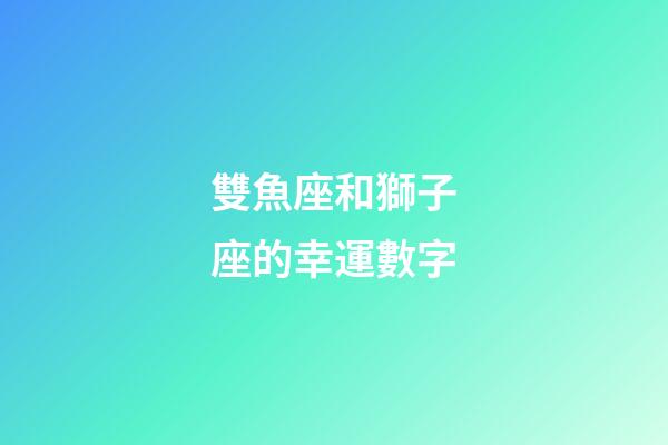 雙魚座和獅子座的幸運數字-第1張-星座運勢-玄機派