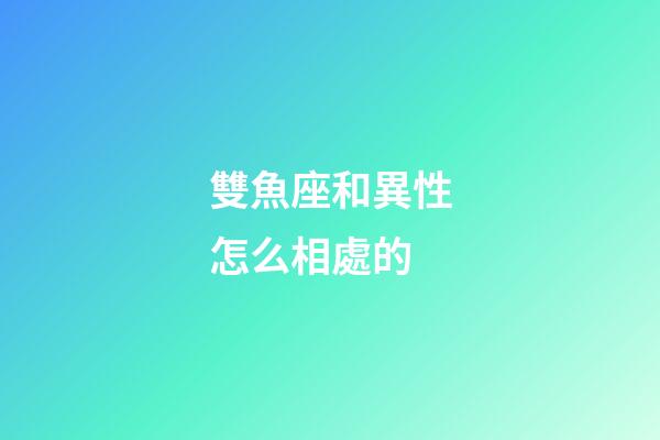 雙魚座和異性怎么相處的-第1張-星座運勢-玄機派