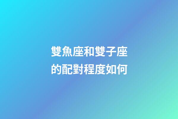 雙魚座和雙子座的配對程度如何-第1張-星座運勢-玄機派