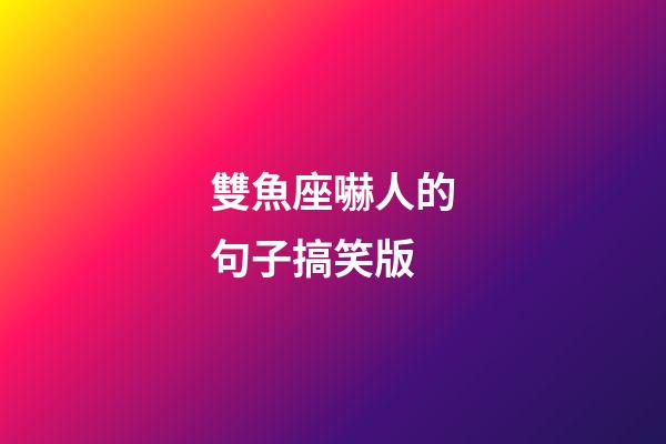 雙魚座嚇人的句子搞笑版-第1張-星座運(yùn)勢(shì)-玄機(jī)派