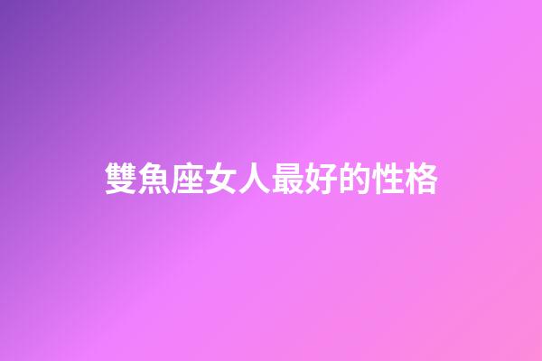 雙魚座女人最好的性格-第1張-星座運勢-玄機派
