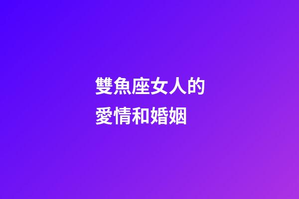 雙魚座女人的愛情和婚姻-第1張-星座運勢-玄機(jī)派