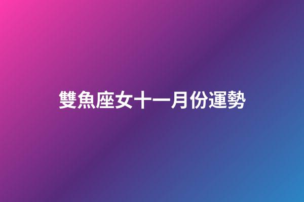 雙魚座女十一月份運勢-第1張-星座運勢-玄機派