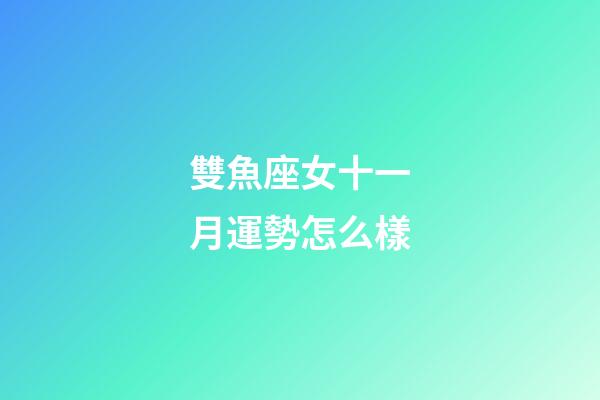 雙魚座女十一月運勢怎么樣-第1張-星座運勢-玄機派