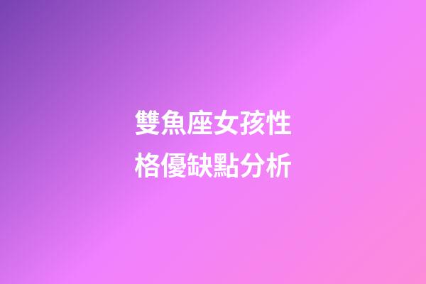 雙魚座女孩性格優缺點分析-第1張-星座運勢-玄機派